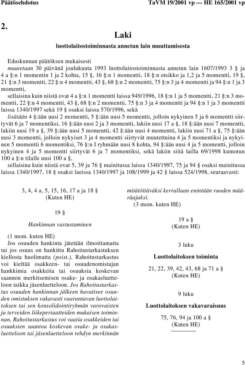 2 kohta, 15, 16 :n 1 momentti, 18 :n otsikko ja 1,2 ja 5 momentti, 19, 21 :n 3 momentti, 22 :n 4 momentti, 43, 68 :n 2 momentti, 75 :n 3 ja 4 momentti ja 94 :n 1 ja 3 momentti, sellaisina kuin niistä