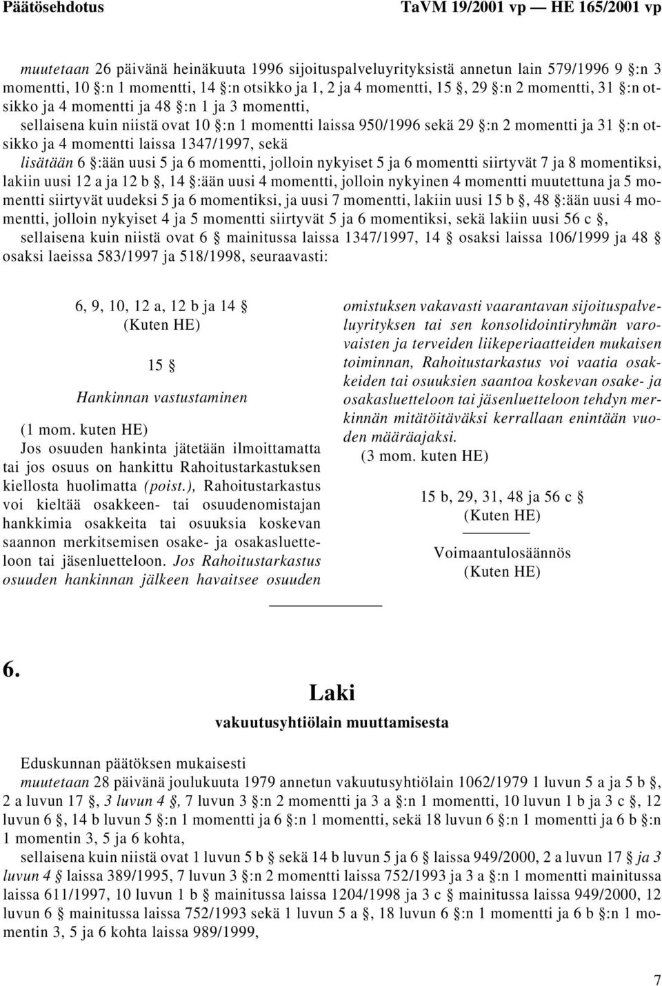 laissa 1347/1997, sekä lisätään 6 :ään uusi 5 ja 6 momentti, jolloin nykyiset 5 ja 6 momentti siirtyvät 7 ja 8 momentiksi, lakiin uusi 12 a ja 12 b, 14 :ään uusi 4 momentti, jolloin nykyinen 4