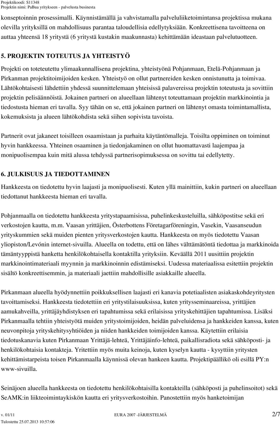 PROJEKTIN TOTEUTUS JA YHTEISTYÖ Projekti on toteteutettu ylimaakunnallisena projektina, yhteistyönä Pohjanmaan, Etelä-Pohjanmaan ja Pirkanman projektitoimijoiden kesken.