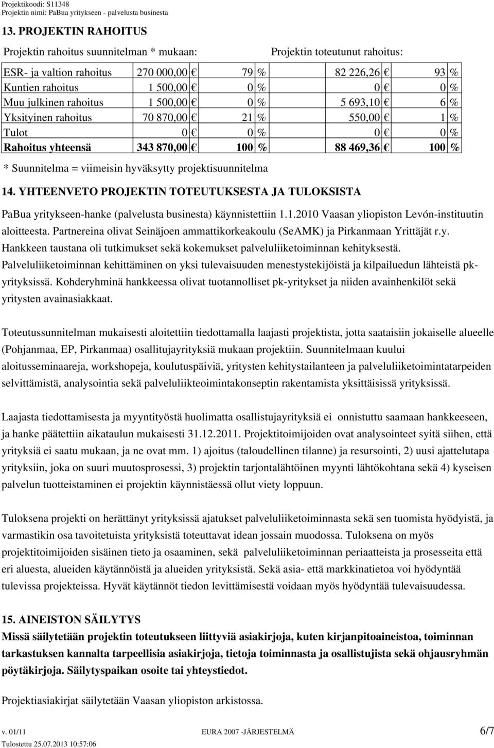 projektisuunnitelma 14. YHTEENVETO PROJEKTIN TOTEUTUKSESTA JA TULOKSISTA PaBua yritykseen-hanke (palvelusta businesta) käynnistettiin 1.1.2010 Vaasan yliopiston Levón-instituutin aloitteesta.