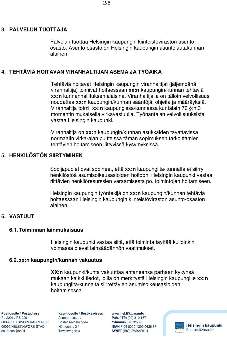 Toiminnan lainmukaisuus Tehtäviä hoitavat Helsingin kaupungin viranhaltijat (jäljempänä viranhaltija) toimivat hoitaessaan xx:n kaupungin/kunnan tehtäviä xx:n kunnanhallituksen alaisina.