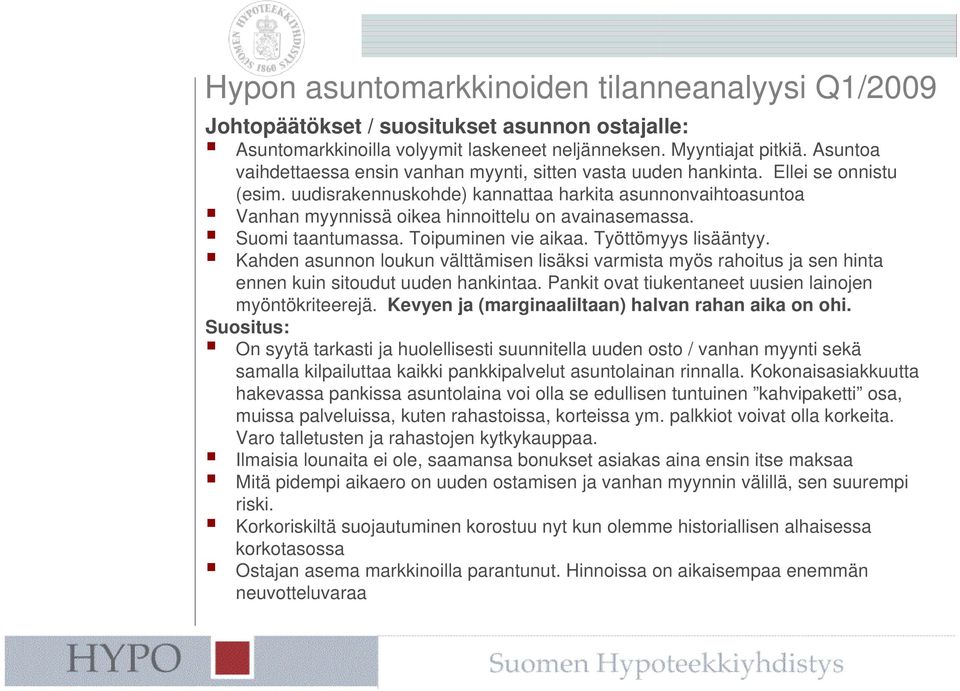 uudisrakennuskohde) kannattaa harkita asunnonvaihtoasuntoa Vanhan myynnissä oikea hinnoittelu on avainasemassa. Suomi taantumassa. Toipuminen vie aikaa. Työttömyys lisääntyy.