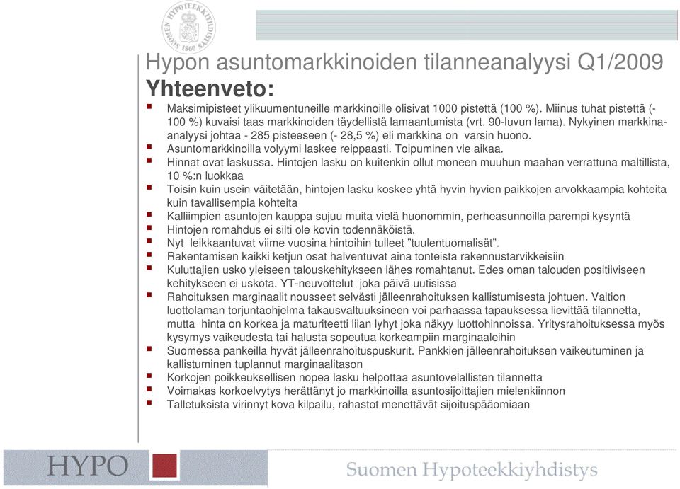 Asuntomarkkinoilla volyymi laskee reippaasti. Toipuminen vie aikaa. Hinnat ovat laskussa.