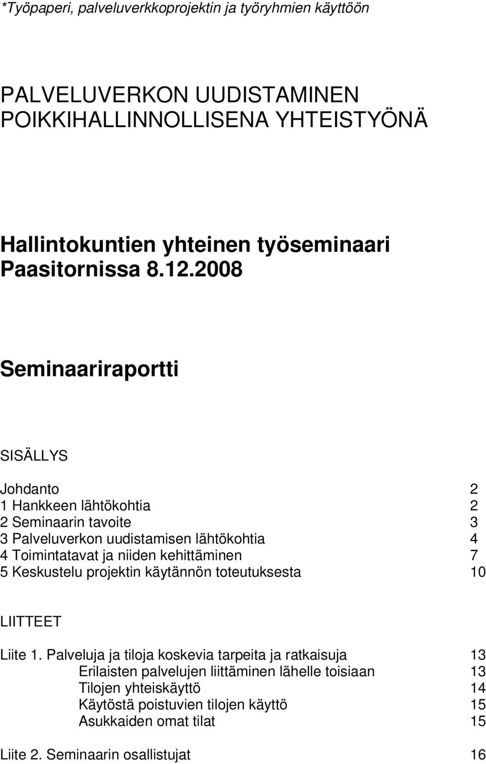 2008 Seminaariraportti SISÄLLYS Johdanto 2 1 Hankkeen lähtökohtia 2 2 Seminaarin tavoite 3 3 Palveluverkon uudistamisen lähtökohtia 4 4 Toimintatavat ja niiden