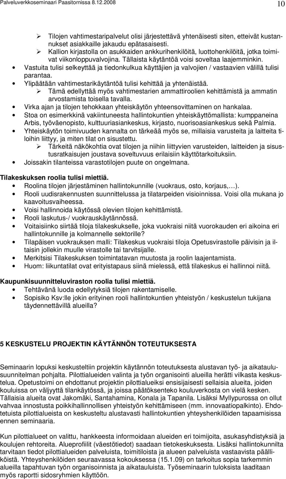 Vastuita tulisi selkeyttää ja tiedonkulkua käyttäjien ja valvojien / vastaavien välillä tulisi parantaa. Ylipäätään vahtimestarikäytäntöä tulisi kehittää ja yhtenäistää.