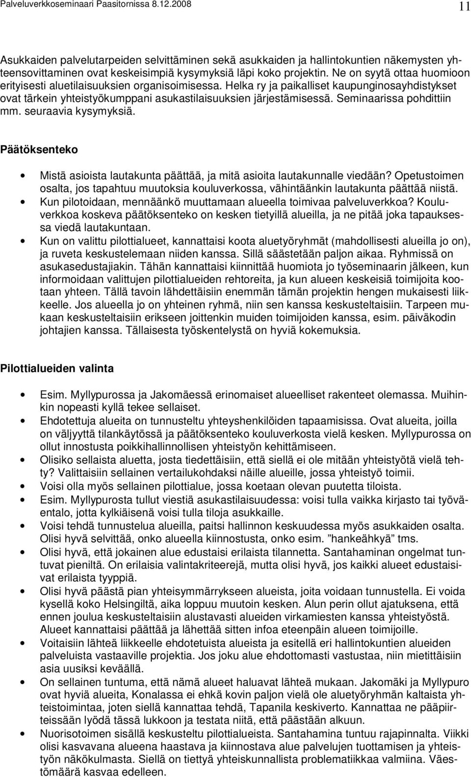 Seminaarissa pohdittiin mm. seuraavia kysymyksiä. Päätöksenteko Mistä asioista lautakunta päättää, ja mitä asioita lautakunnalle viedään?