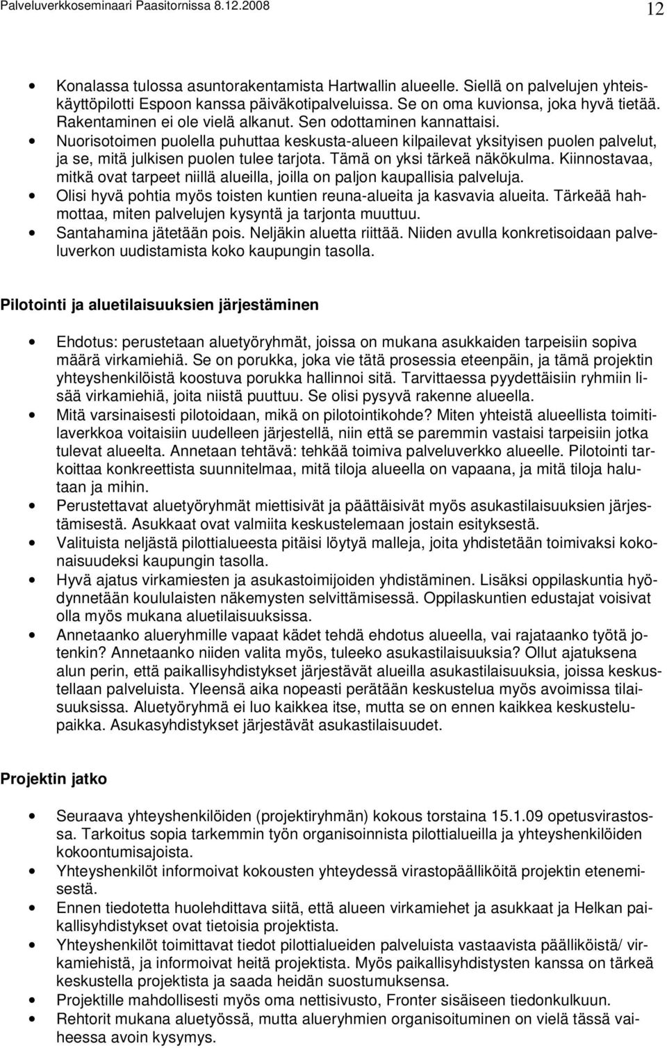 Tämä on yksi tärkeä näkökulma. Kiinnostavaa, mitkä ovat tarpeet niillä alueilla, joilla on paljon kaupallisia palveluja. Olisi hyvä pohtia myös toisten kuntien reuna-alueita ja kasvavia alueita.