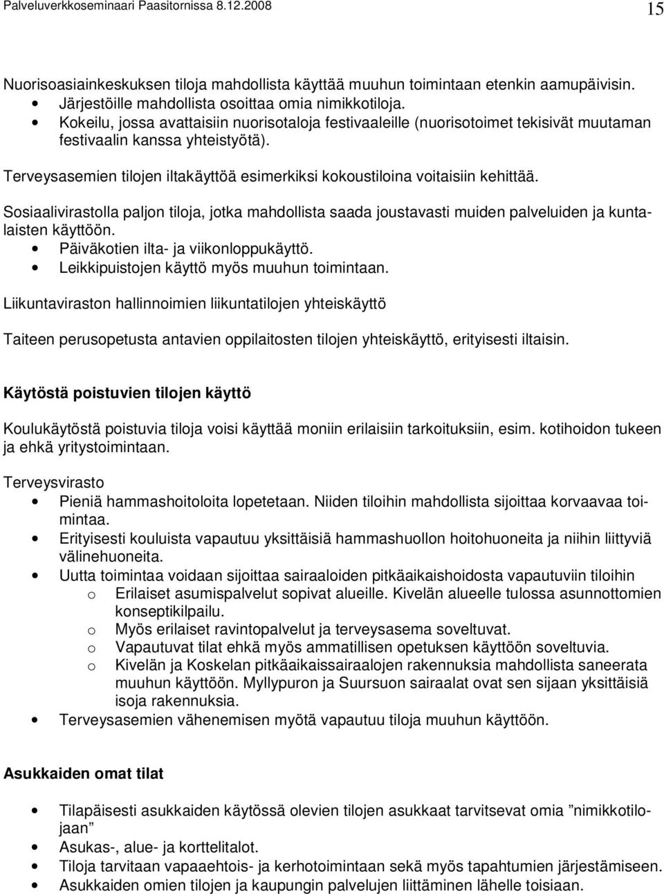 Terveysasemien tilojen iltakäyttöä esimerkiksi kokoustiloina voitaisiin kehittää. Sosiaalivirastolla paljon tiloja, jotka mahdollista saada joustavasti muiden palveluiden ja kuntalaisten käyttöön.