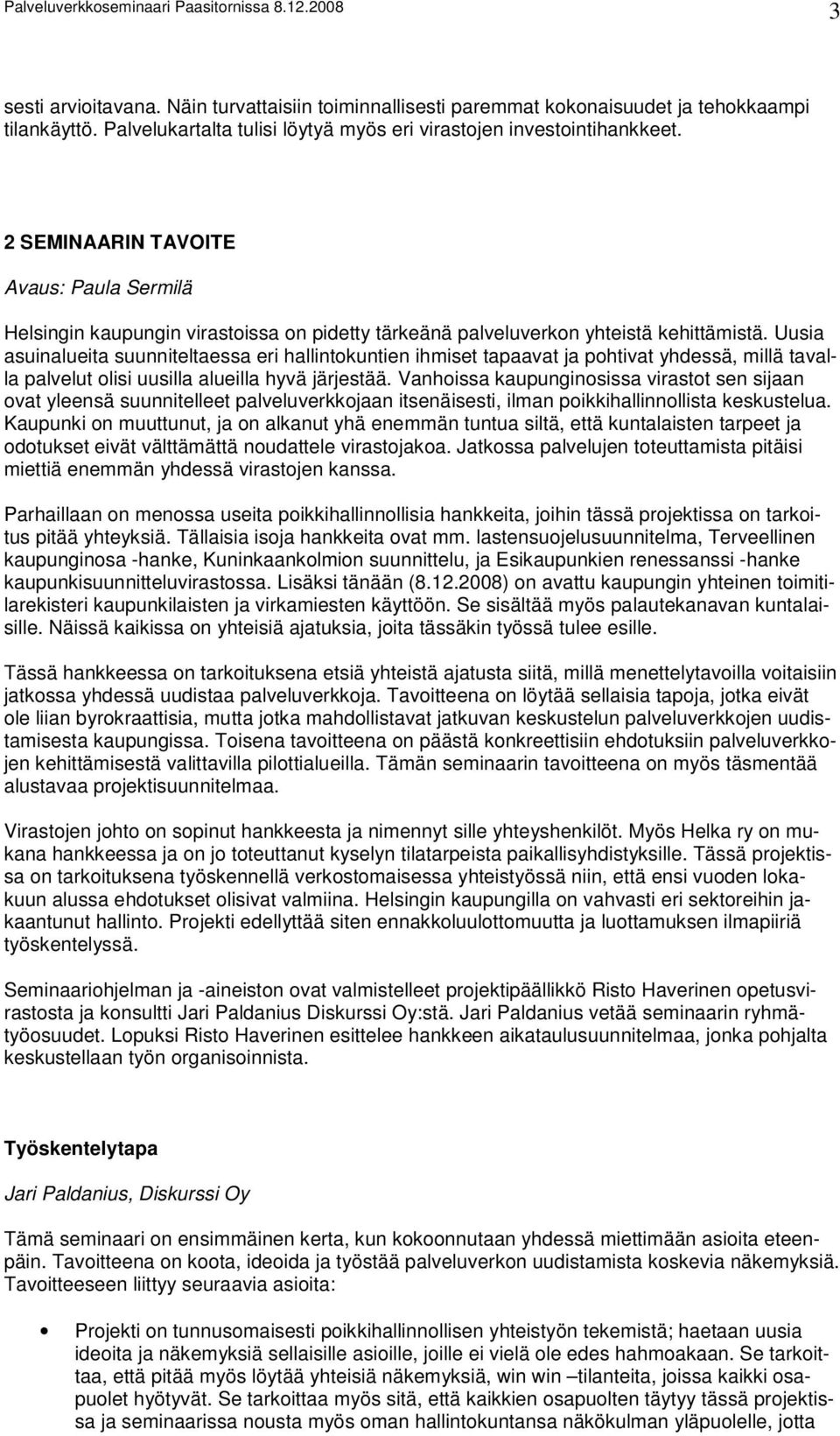 Uusia asuinalueita suunniteltaessa eri hallintokuntien ihmiset tapaavat ja pohtivat yhdessä, millä tavalla palvelut olisi uusilla alueilla hyvä järjestää.