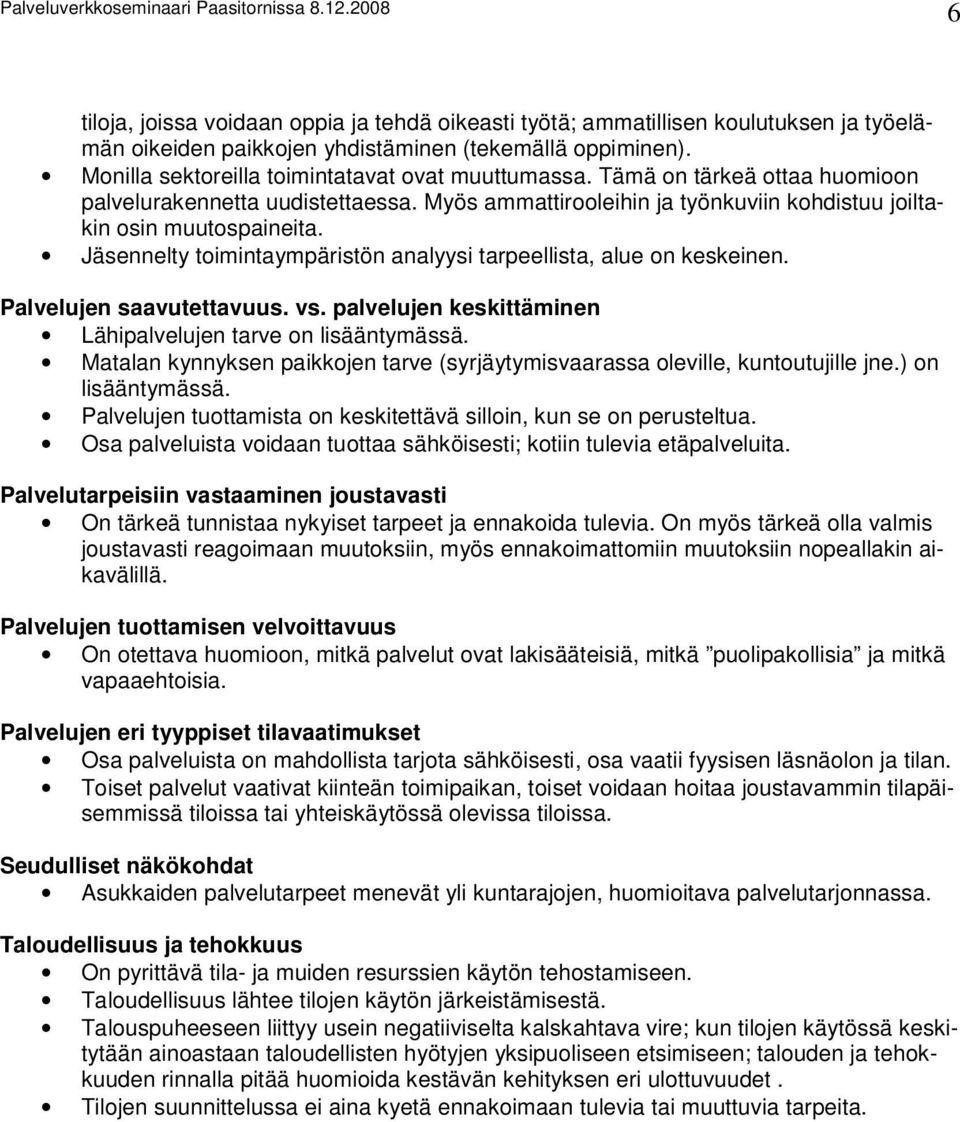 Jäsennelty toimintaympäristön analyysi tarpeellista, alue on keskeinen. Palvelujen saavutettavuus. vs. palvelujen keskittäminen Lähipalvelujen tarve on lisääntymässä.