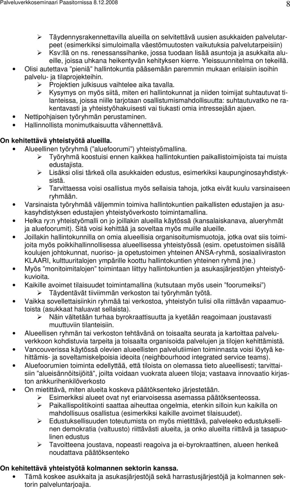 Olisi autettava pieniä hallintokuntia pääsemään paremmin mukaan erilaisiin isoihin palvelu- ja tilaprojekteihin. Projektien julkisuus vaihtelee aika tavalla.