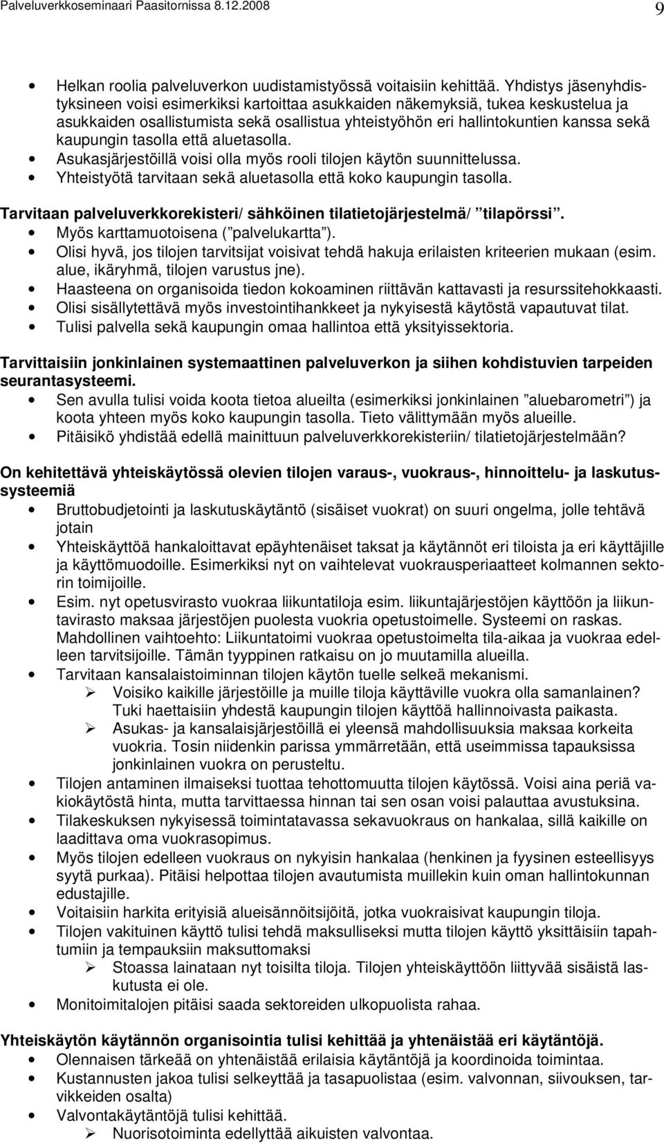 tasolla että aluetasolla. Asukasjärjestöillä voisi olla myös rooli tilojen käytön suunnittelussa. Yhteistyötä tarvitaan sekä aluetasolla että koko kaupungin tasolla.