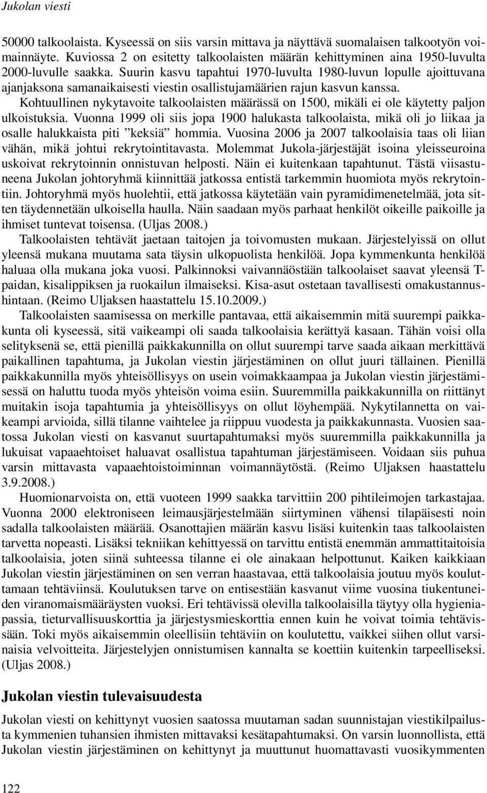 Suurin kasvu tapahtui 1970-luvulta 1980-luvun lopulle ajoittuvana ajanjaksona samanaikaisesti viestin osallistujamäärien rajun kasvun kanssa.