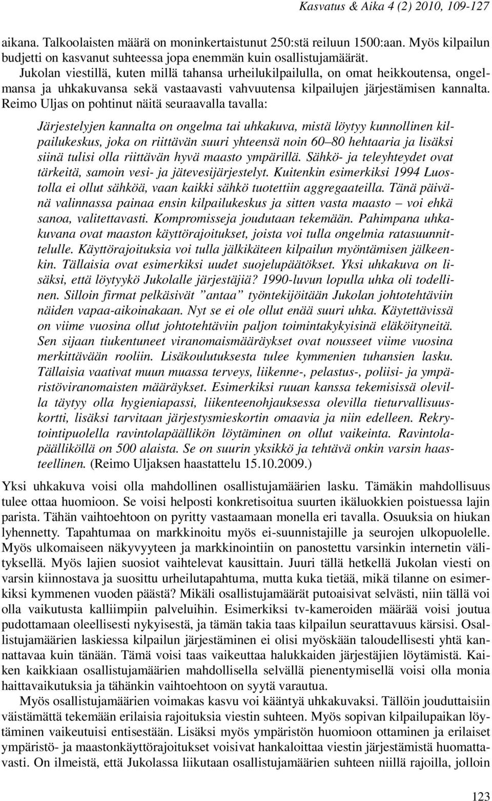 Reimo Uljas on pohtinut näitä seuraavalla tavalla: Järjestelyjen kannalta on ongelma tai uhkakuva, mistä löytyy kunnollinen kilpailukeskus, joka on riittävän suuri yhteensä noin 60 80 hehtaaria ja