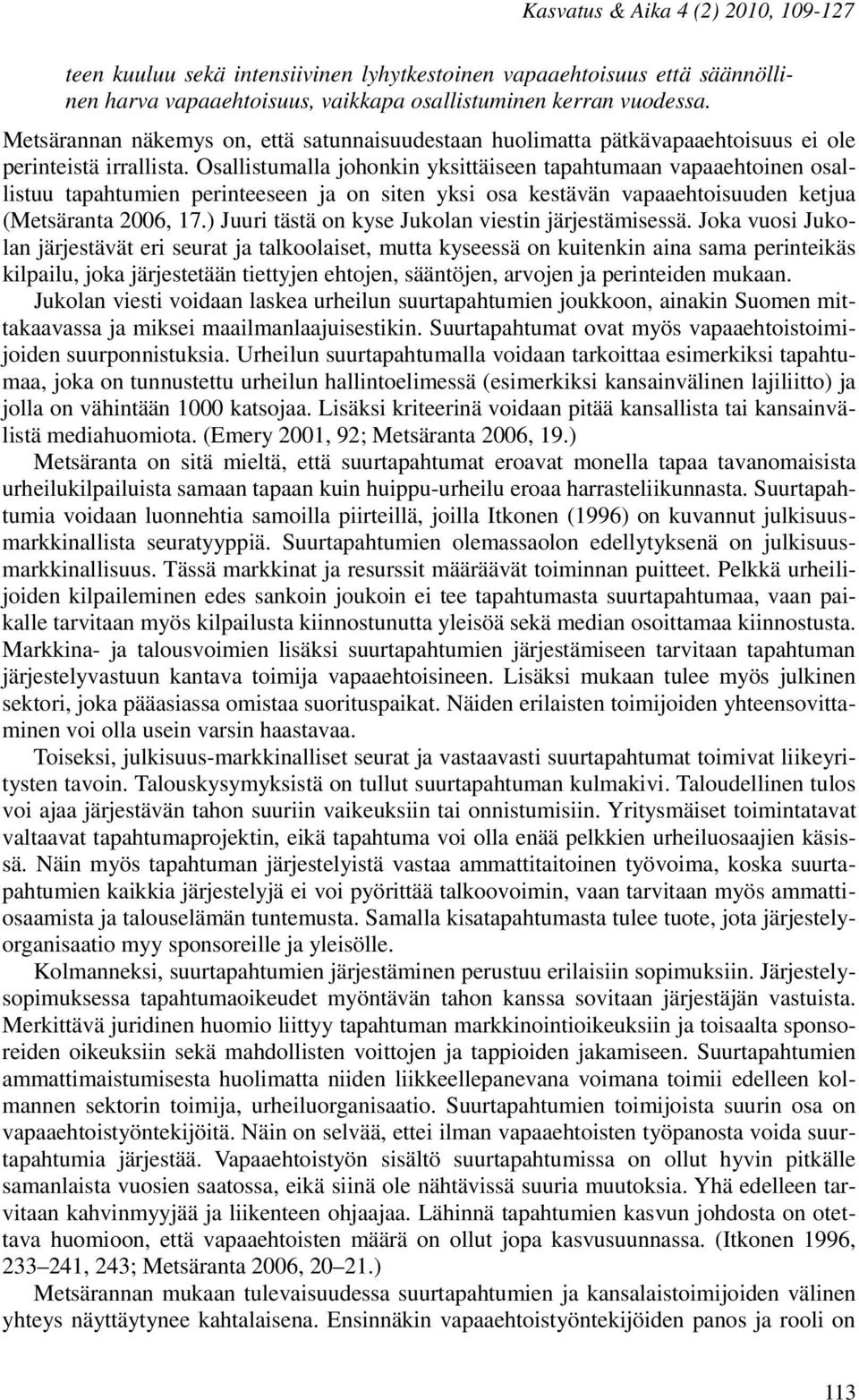 Osallistumalla johonkin yksittäiseen tapahtumaan vapaaehtoinen osallistuu tapahtumien perinteeseen ja on siten yksi osa kestävän vapaaehtoisuuden ketjua (Metsäranta 2006, 17.