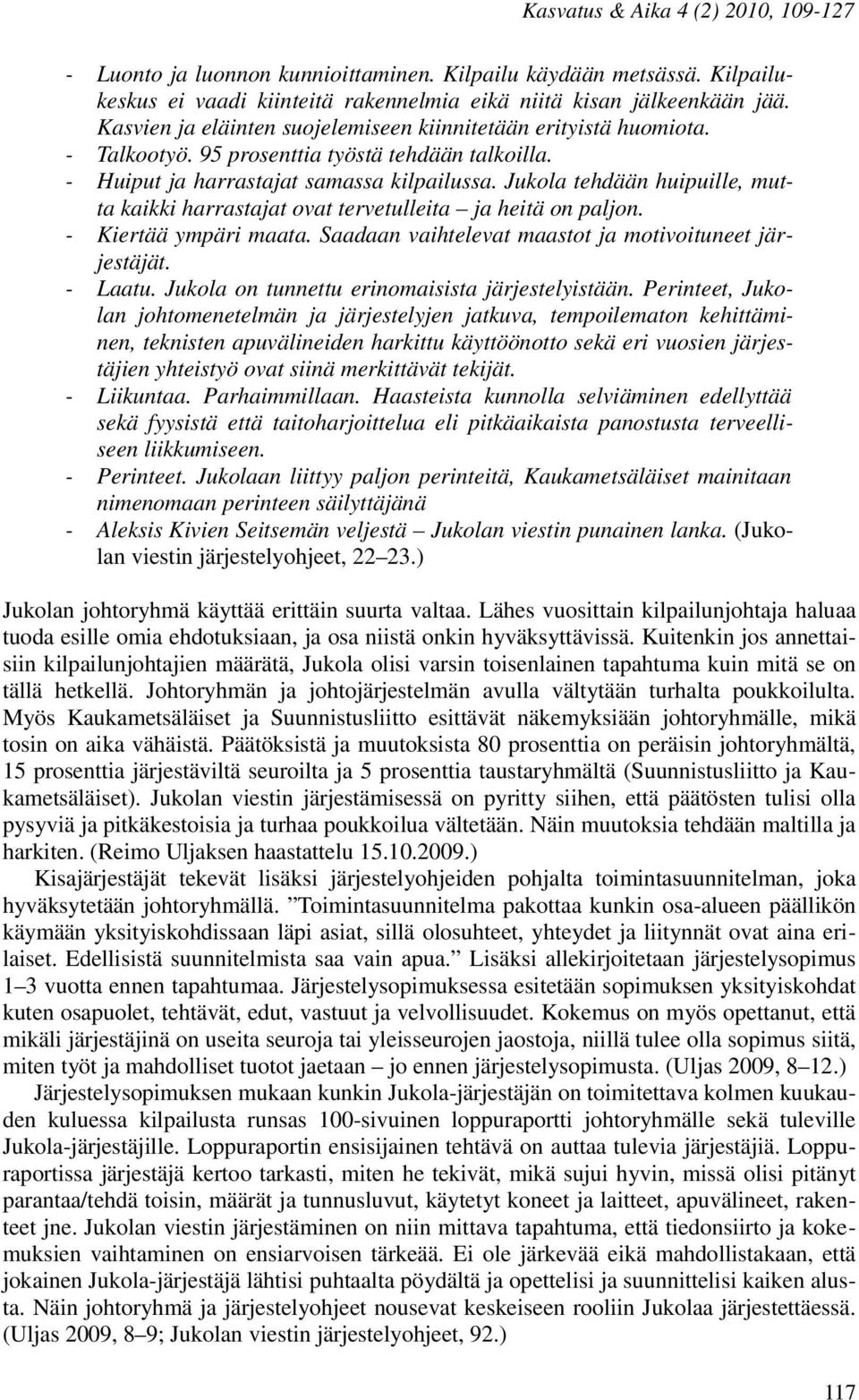 Jukola tehdään huipuille, mutta kaikki harrastajat ovat tervetulleita ja heitä on paljon. - Kiertää ympäri maata. Saadaan vaihtelevat maastot ja motivoituneet järjestäjät. - Laatu.