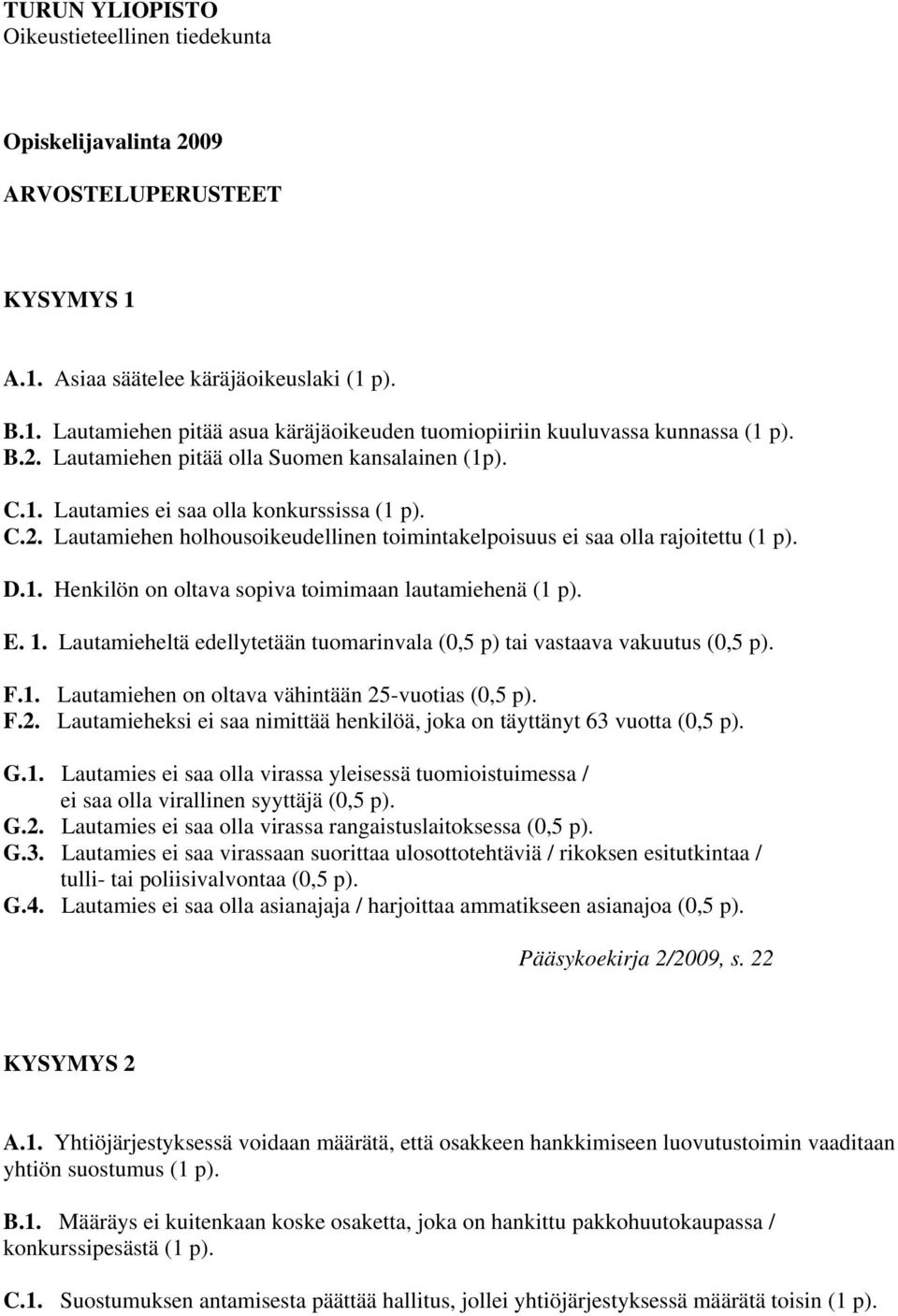 1. Lautamieheltä edellytetään tuomarinvala (0,5 p) tai vastaava vakuutus (0,5 p). F.1. Lautamiehen on oltava vähintään 25-vuotias (0,5 p). F.2. Lautamieheksi ei saa nimittää henkilöä, joka on täyttänyt 63 vuotta (0,5 p).