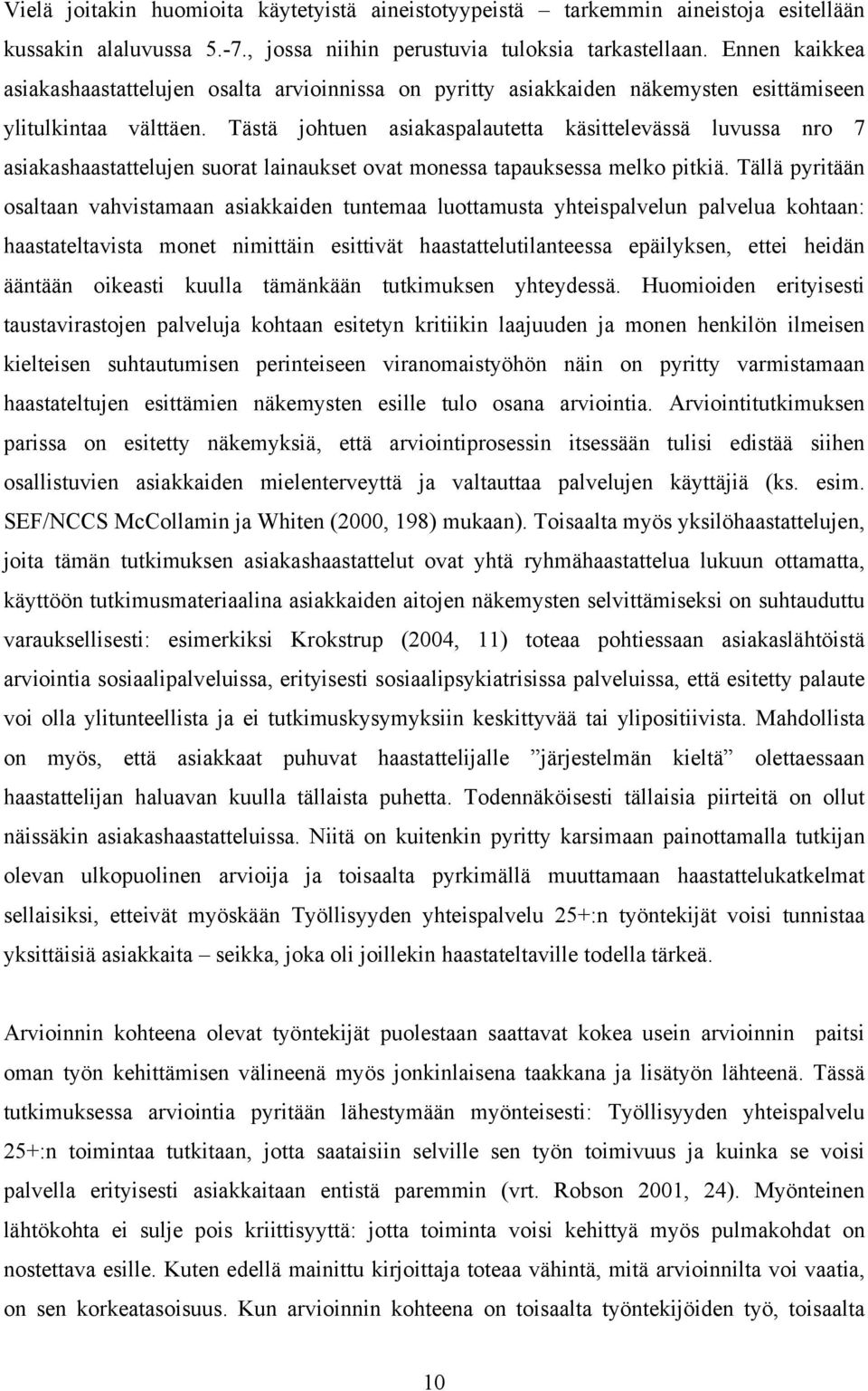 Tästä johtuen asiakaspalautetta käsittelevässä luvussa nro 7 asiakashaastattelujen suorat lainaukset ovat monessa tapauksessa melko pitkiä.