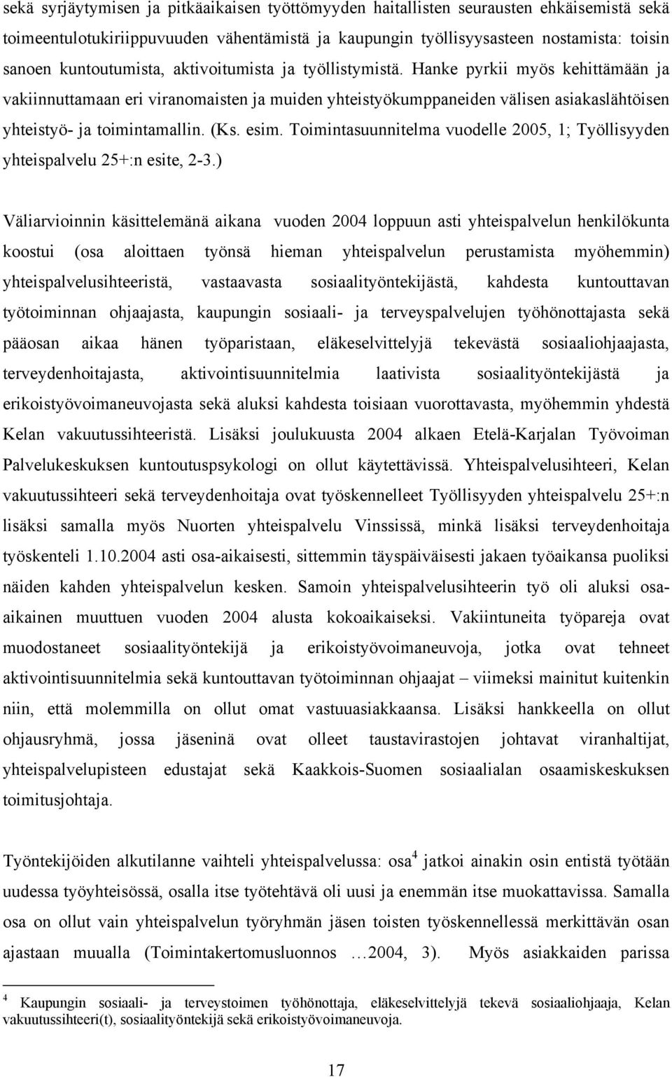 Hanke pyrkii myös kehittämään ja vakiinnuttamaan eri viranomaisten ja muiden yhteistyökumppaneiden välisen asiakaslähtöisen yhteistyö- ja toimintamallin. (Ks. esim.