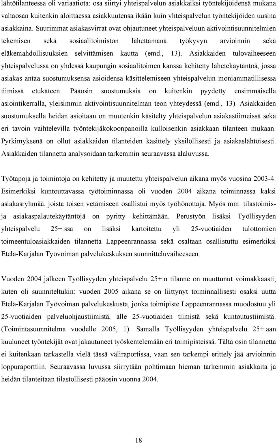 Suurimmat asiakasvirrat ovat ohjautuneet yhteispalveluun aktivointisuunnitelmien tekemisen sekä sosiaalitoimiston lähettämänä työkyvyn arvioinnin sekä eläkemahdollisuuksien selvittämisen kautta (emd.