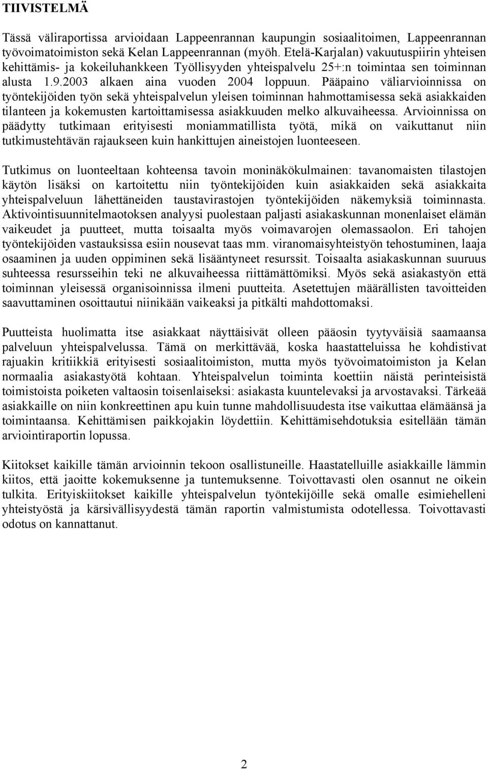 Pääpaino väliarvioinnissa on työntekijöiden työn sekä yhteispalvelun yleisen toiminnan hahmottamisessa sekä asiakkaiden tilanteen ja kokemusten kartoittamisessa asiakkuuden melko alkuvaiheessa.