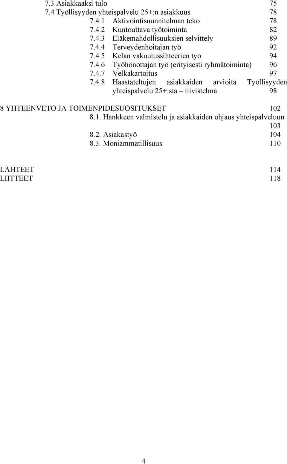 4.8 Haastateltujen asiakkaiden arvioita Työllisyyden yhteispalvelu 25+:sta tiivistelmä 98 8 YHTEENVETO JA TOIMENPIDESUOSITUKSET 2 8.