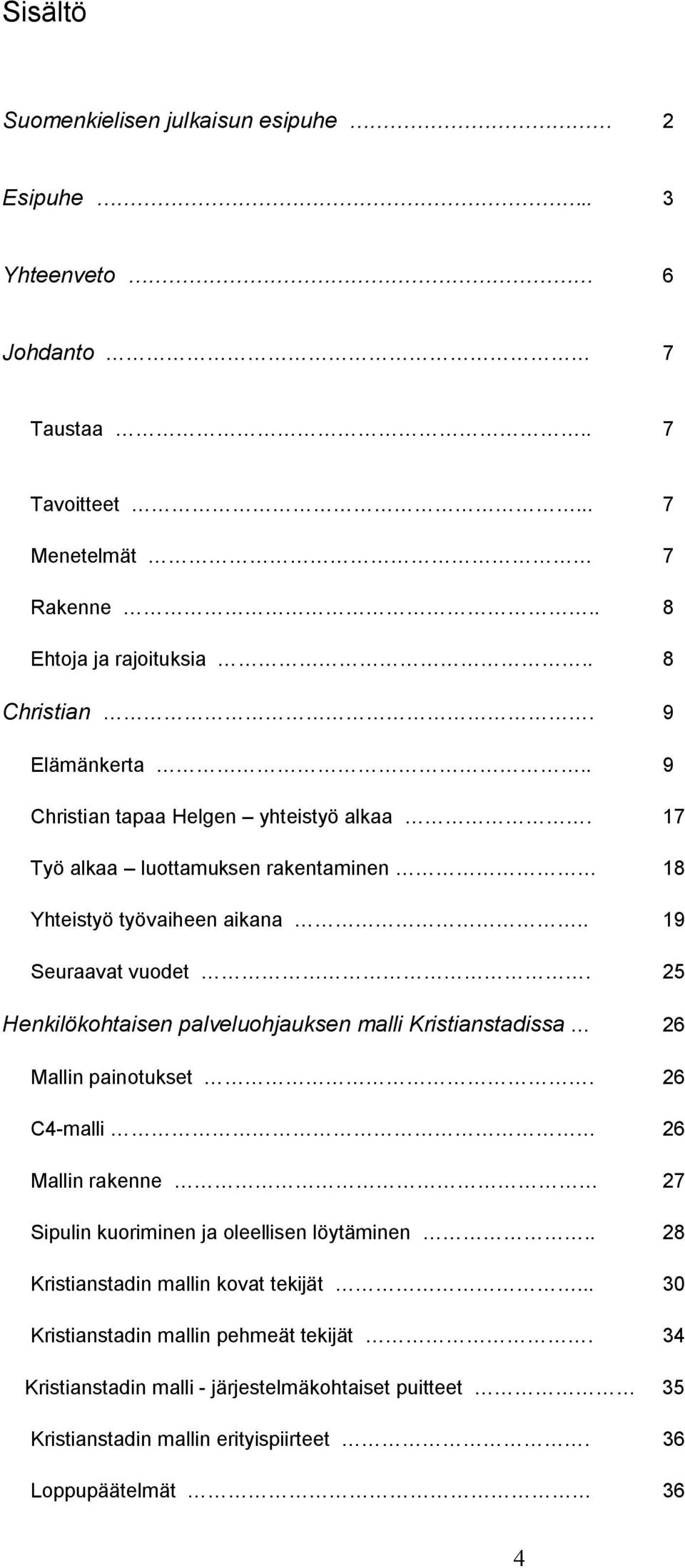 25 Henkilökohtaisen palveluohjauksen malli Kristianstadissa 26 Mallin painotukset. 26 C4 malli 26 Mallin rakenne 27 Sipulin kuoriminen ja oleellisen löytäminen.