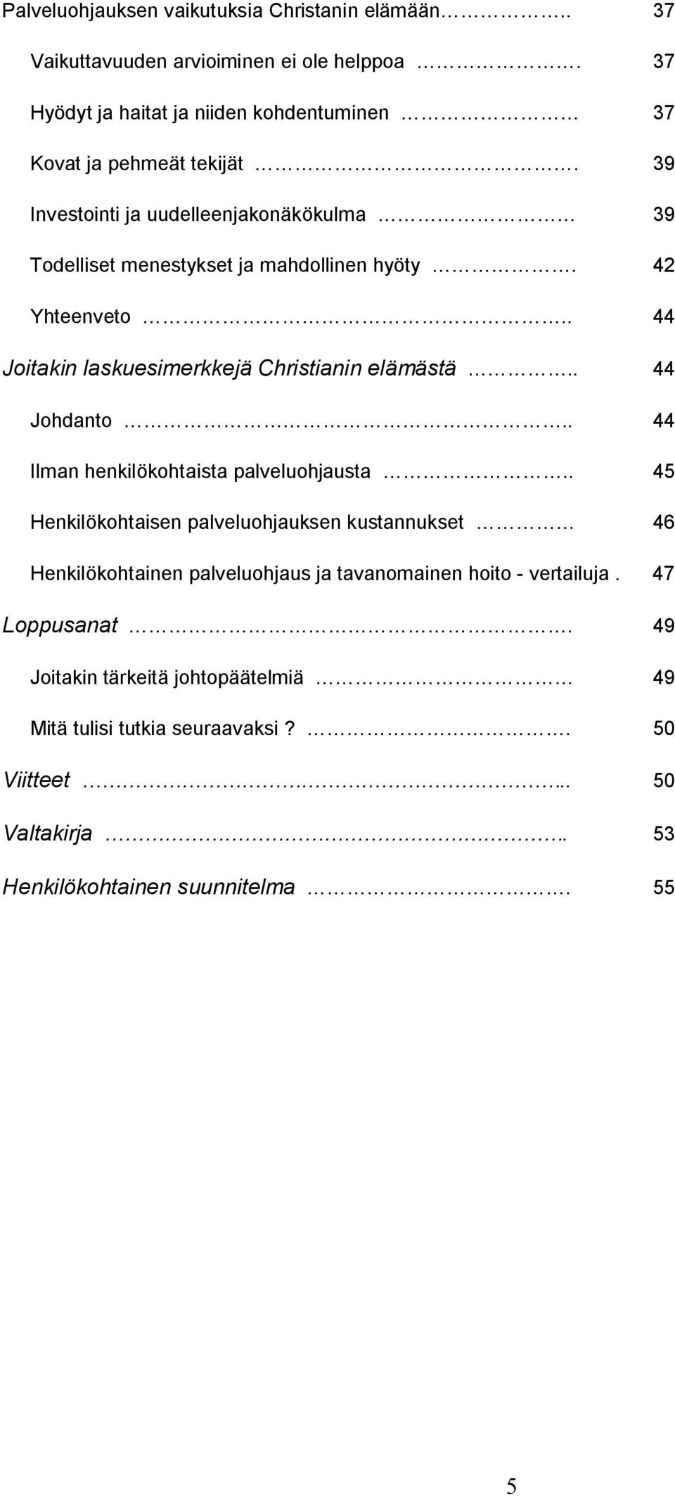 42 Yhteenveto.. 44 Joitakin laskuesimerkkejä Christianin elämästä.. 44 Johdanto.. 44 Ilman henkilökohtaista palveluohjausta.