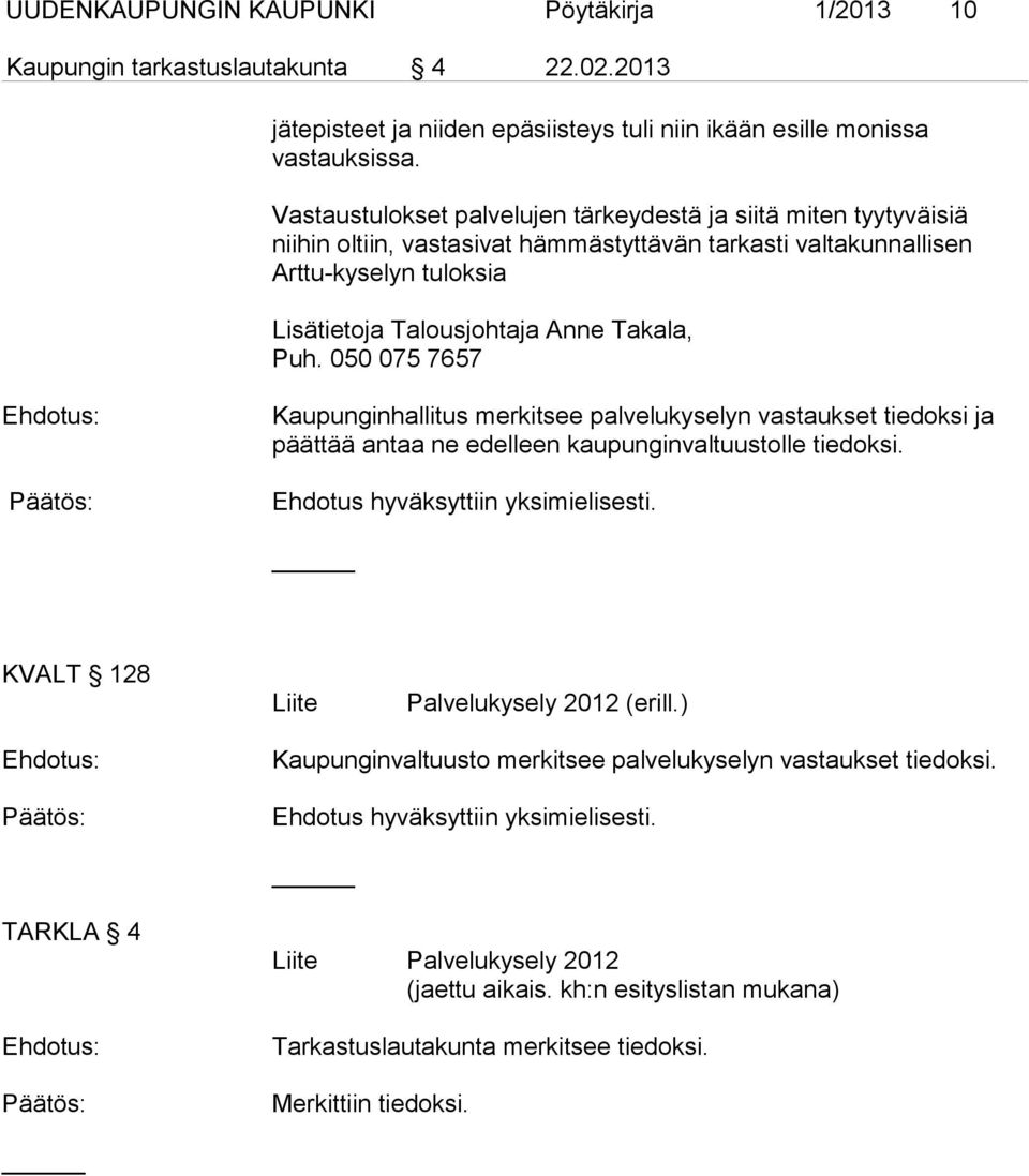 050 075 7657 Kaupunginhallitus merkitsee palvelukyselyn vastaukset tiedoksi ja päättää antaa ne edelleen kaupunginvaltuustolle tiedoksi. Ehdotus hyväksyttiin yksimielisesti.