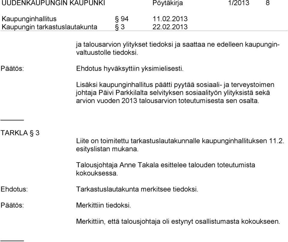 Lisäksi kaupunginhallitus päätti pyytää sosiaali- ja terveystoimen johtaja Päivi Parkkilalta selvityksen sosiaalityön ylityksistä sekä arvion vuoden 2013 talousarvion toteutumisesta sen