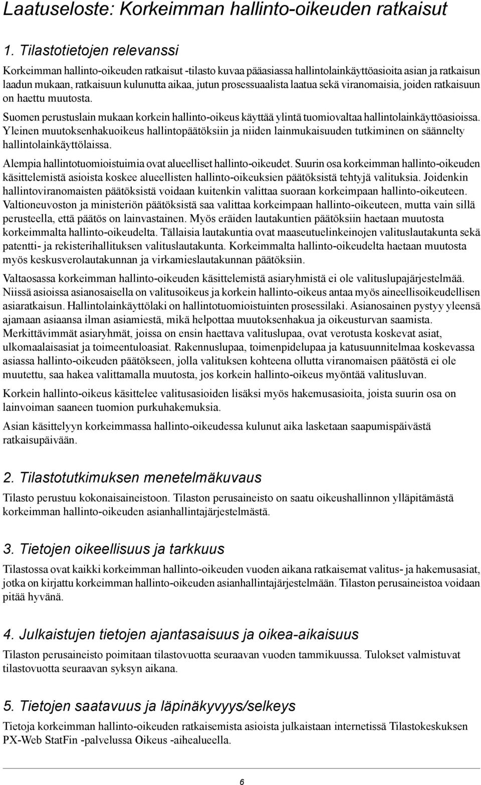 prosessuaalista laatua sekä viranomaisia, joiden ratkaisuun on haettu muutosta. Suomen perustuslain mukaan korkein hallinto-oikeus käyttää ylintä tuomiovaltaa hallintolainkäyttöasioissa.