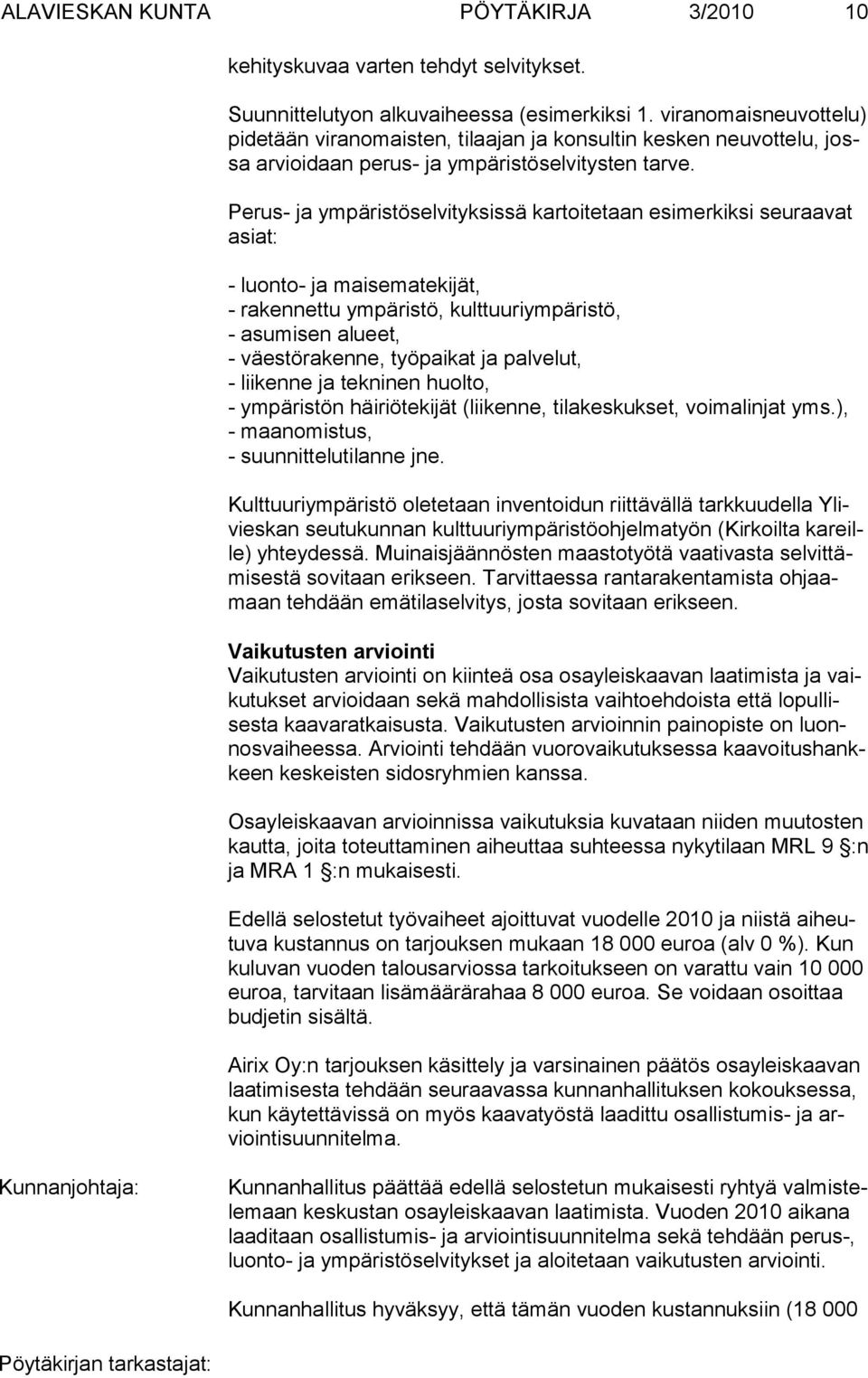 Perus- ja ympäristöselvityksissä kartoitetaan esimerkiksi seuraavat asiat: - luonto- ja maisematekijät, - rakennettu ympäristö, kulttuuriympäristö, - asumisen alueet, - väestörakenne, työpaikat ja