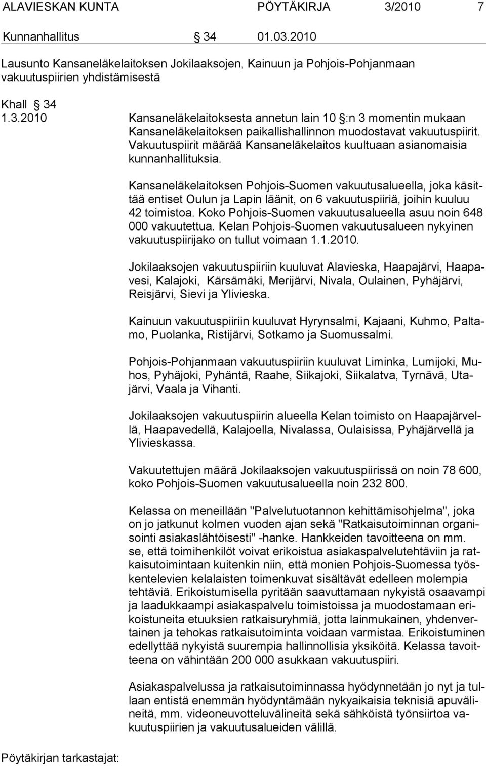 Kansaneläkelaitoksen Pohjois-Suomen vakuutusalueella, joka käsittää entiset Oulun ja Lapin läänit, on 6 vakuutuspiiriä, joihin kuuluu 42 toimistoa.