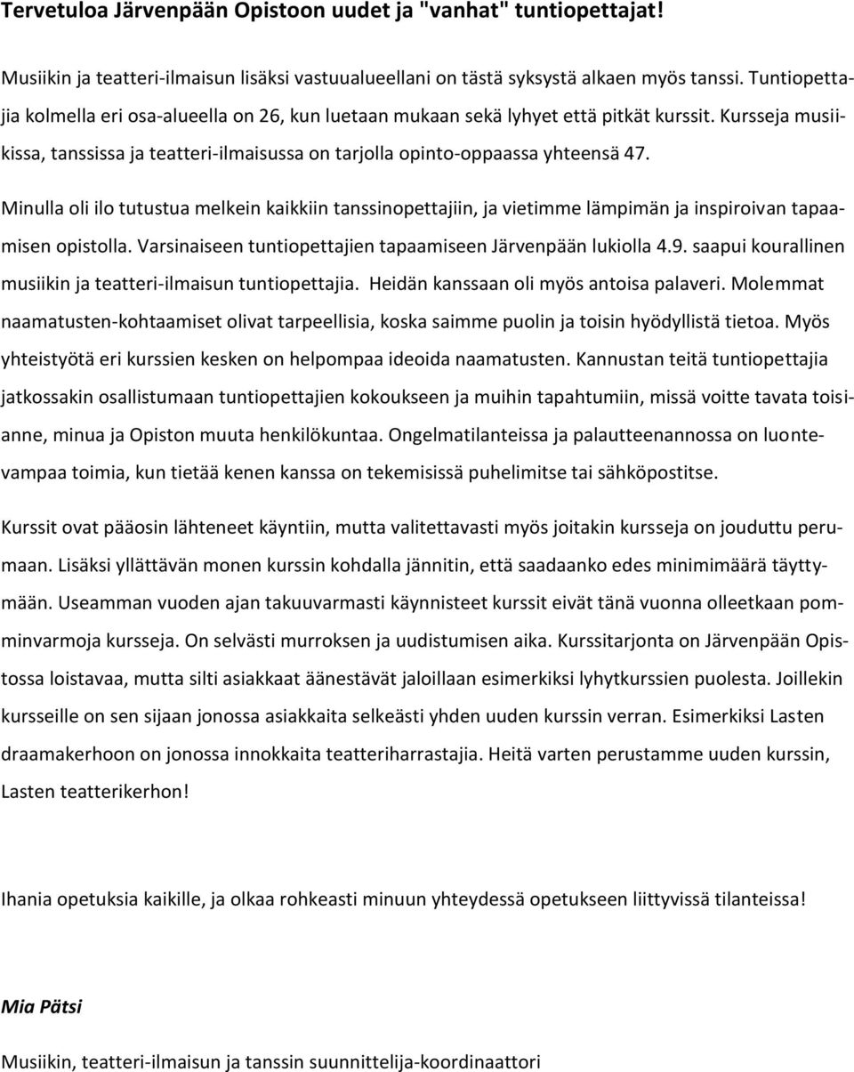 Minulla oli ilo tutustua melkein kaikkiin tanssinopettajiin, ja vietimme lämpimän ja inspiroivan tapaamisen opistolla. Varsinaiseen tuntiopettajien tapaamiseen Järvenpään lukiolla 4.9.