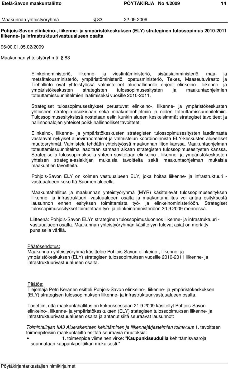 02/2009 Maakunnan yhteistyöryhmä 83 Elinkeinoministeriö, liikenne- ja viestintäministeriö, sisäasiainministeriö, maa- ja metsätalousministeriö, ympäristöministeriö, opetusministeriö, Tekes,