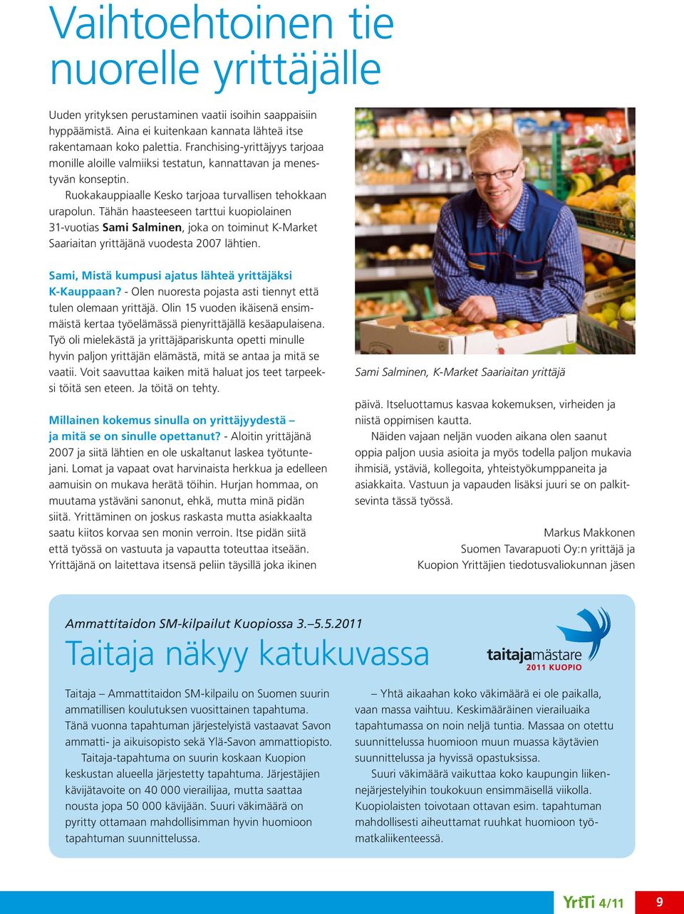 Tähän haasteeseen tarttui kuopiolainen 31-vuotias Sami Salminen, joka on toiminut K-Market Saariaitan yrittäjänä vuodesta 2007 lähtien. Sami, Mistä kumpusi ajatus lähteä yrittäjäksi K-Kauppaan?