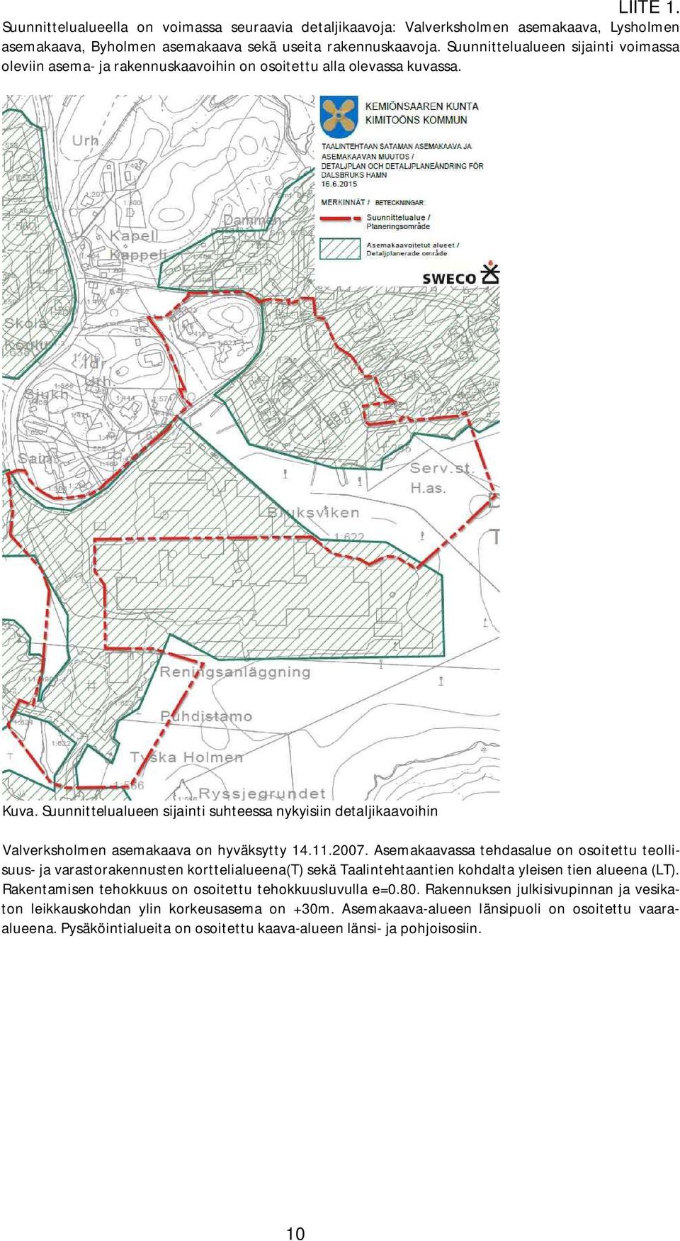 Suunnittelualueen sijainti suhteessa nykyisiin detaljikaavoihin Valverksholmen asemakaava on hyväksytty 14.11.2007.