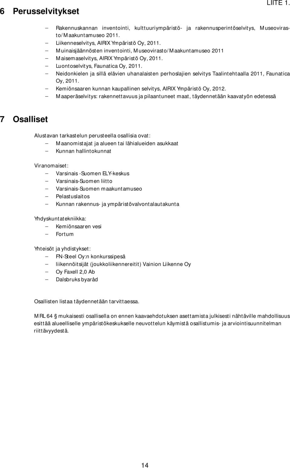 - Neidonkielen ja sillä elävien uhanalaisten perhoslajien selvitys Taalintehtaalla 2011, Faunatica Oy, 2011. - Kemiönsaaren kunnan kaupallinen selvitys, AIRIX Ympäristö Oy, 2012.