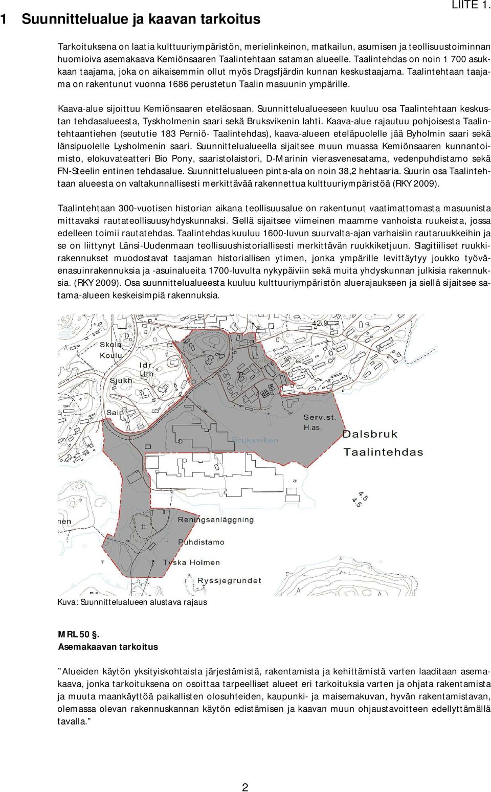 Taalintehtaan taajama on rakentunut vuonna 1686 perustetun Taalin masuunin ympärille. Kaava-alue sijoittuu Kemiönsaaren eteläosaan.