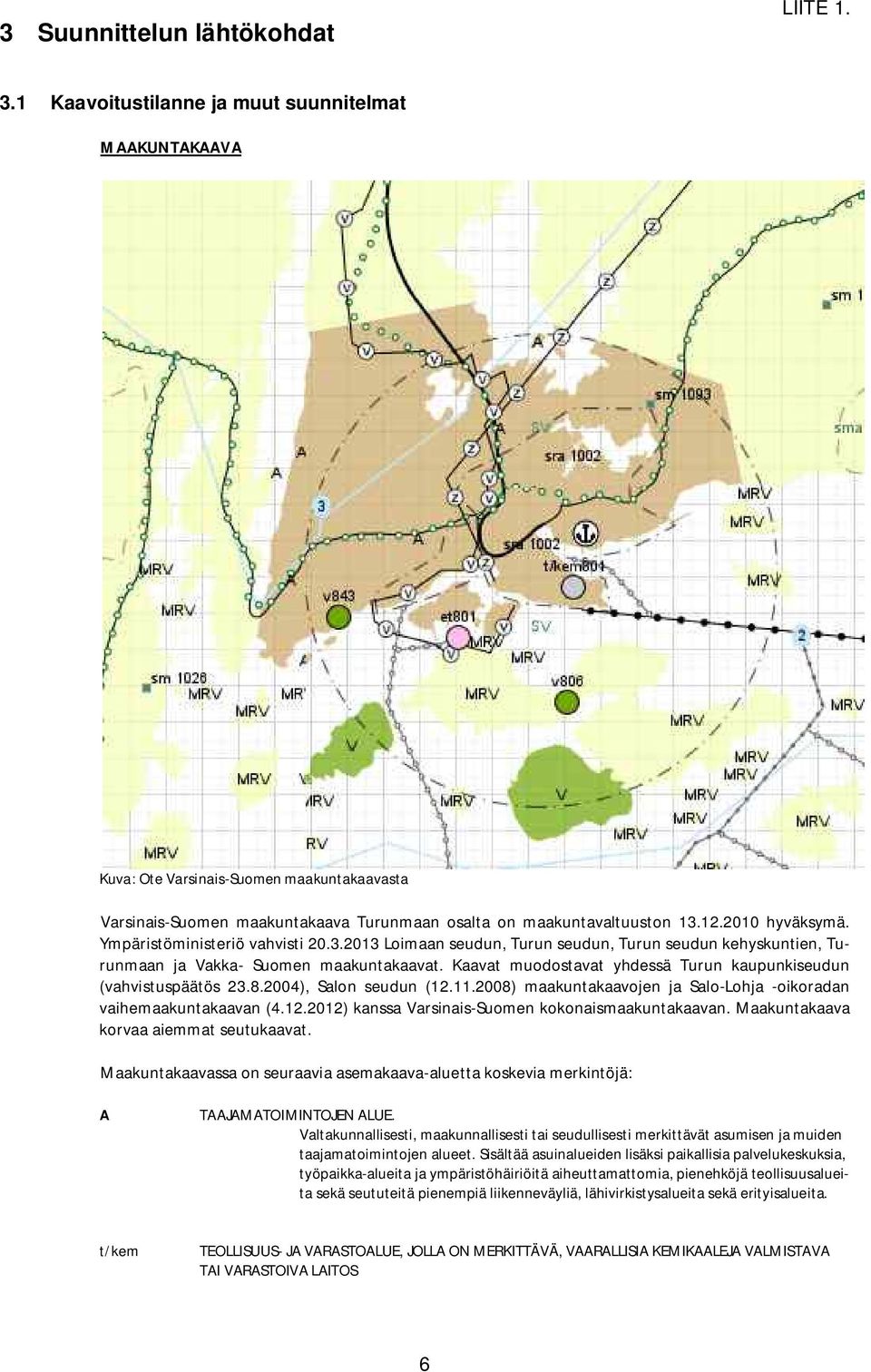 Kaavat muodostavat yhdessä Turun kaupunkiseudun (vahvistuspäätös 23.8.2004), Salon seudun (12.11.2008) maakuntakaavojen ja Salo-Lohja -oikoradan vaihemaakuntakaavan (4.12.2012) kanssa Varsinais-Suomen kokonaismaakuntakaavan.