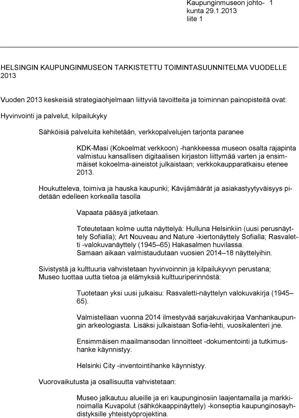 liittymää varten ja ensimmäiset kokoelma-aineistot julkaistaan; verkkokaupparatkaisu etenee 2013.