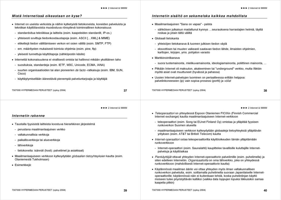 laitteita (esim. kaapeleiden standardit, IP-os.) - yhteisesti sovittuja tiedonkoodaustapoja (esim. ASCII [ XML] & MIME) - etikettejä tiedon välittämiseen verkon eri osien välillä (esim.