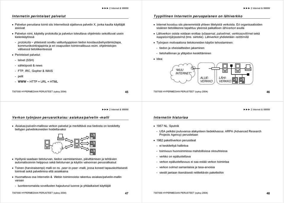 ohjelmistojen välisessä tietoliikenteessä Perinteiset palvelut: - telnet (SSH) - sähköposti & news - FTP, IRC, Gopher & WAIS - pelit - WWW ~ HTTP + URL + HTML Tyypillinen Internetin peruspalanen on