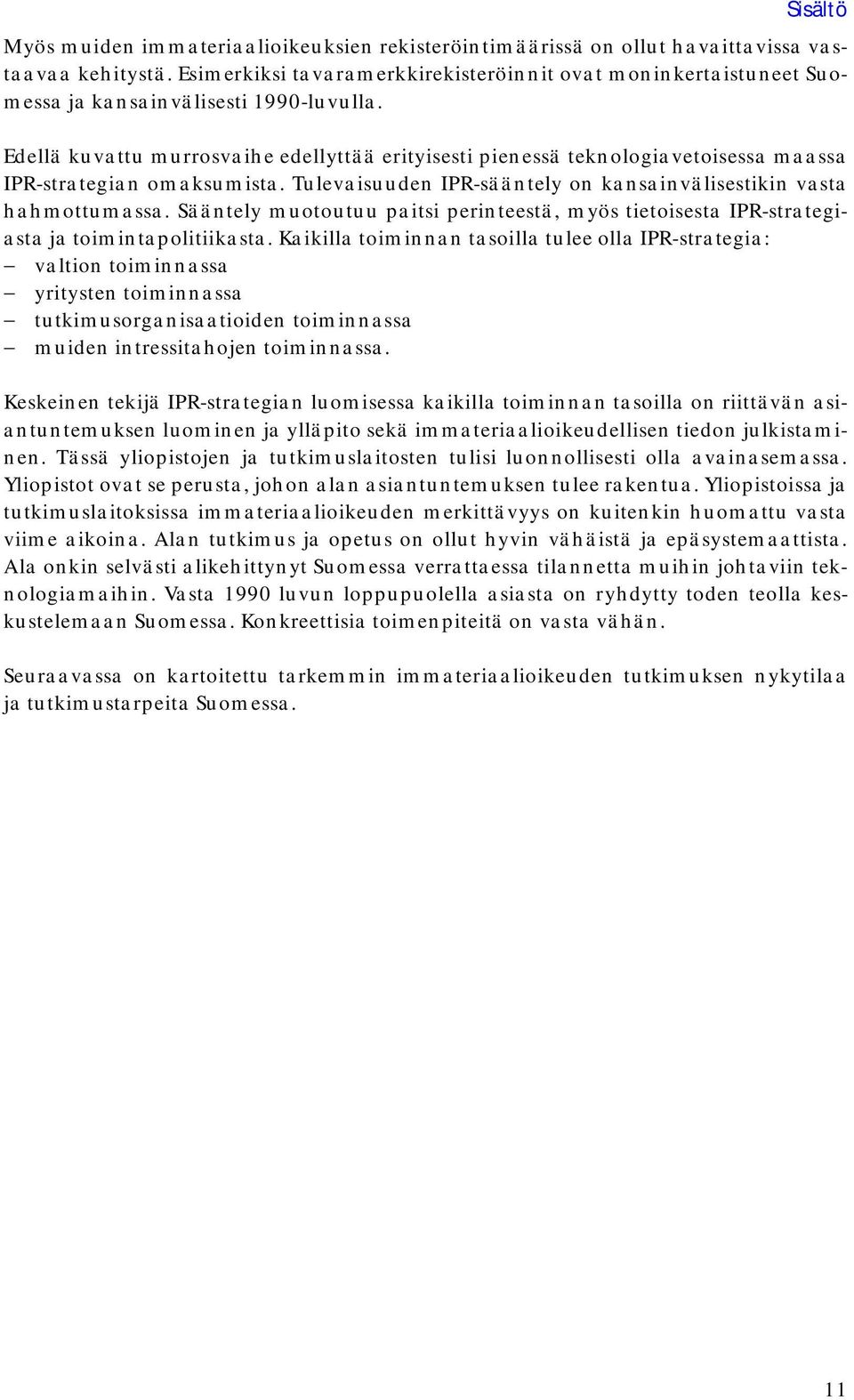 Edellä kuvattu murrosvaihe edellyttää erityisesti pienessä teknologiavetoisessa maassa IPR-strategian omaksumista. Tulevaisuuden IPR-sääntely on kansainvälisestikin vasta hahmottumassa.