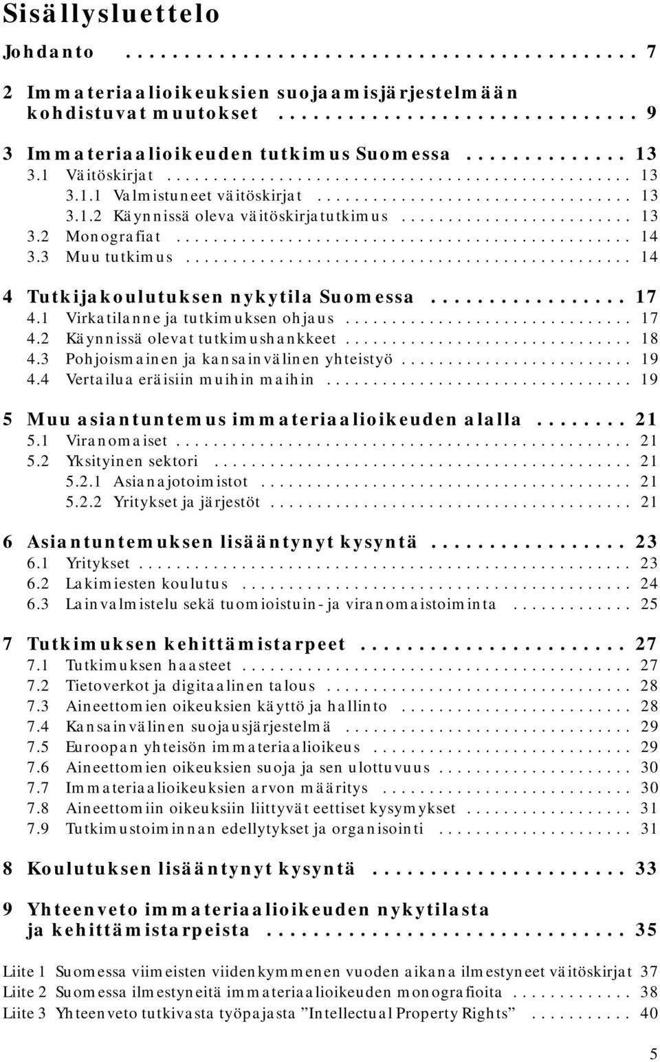 ........................ 13 3.2 Monografiat................................................. 14 3.3 Muu tutkimus................................................ 14 4 Tutkijakoulutuksen nykytila Suomessa.