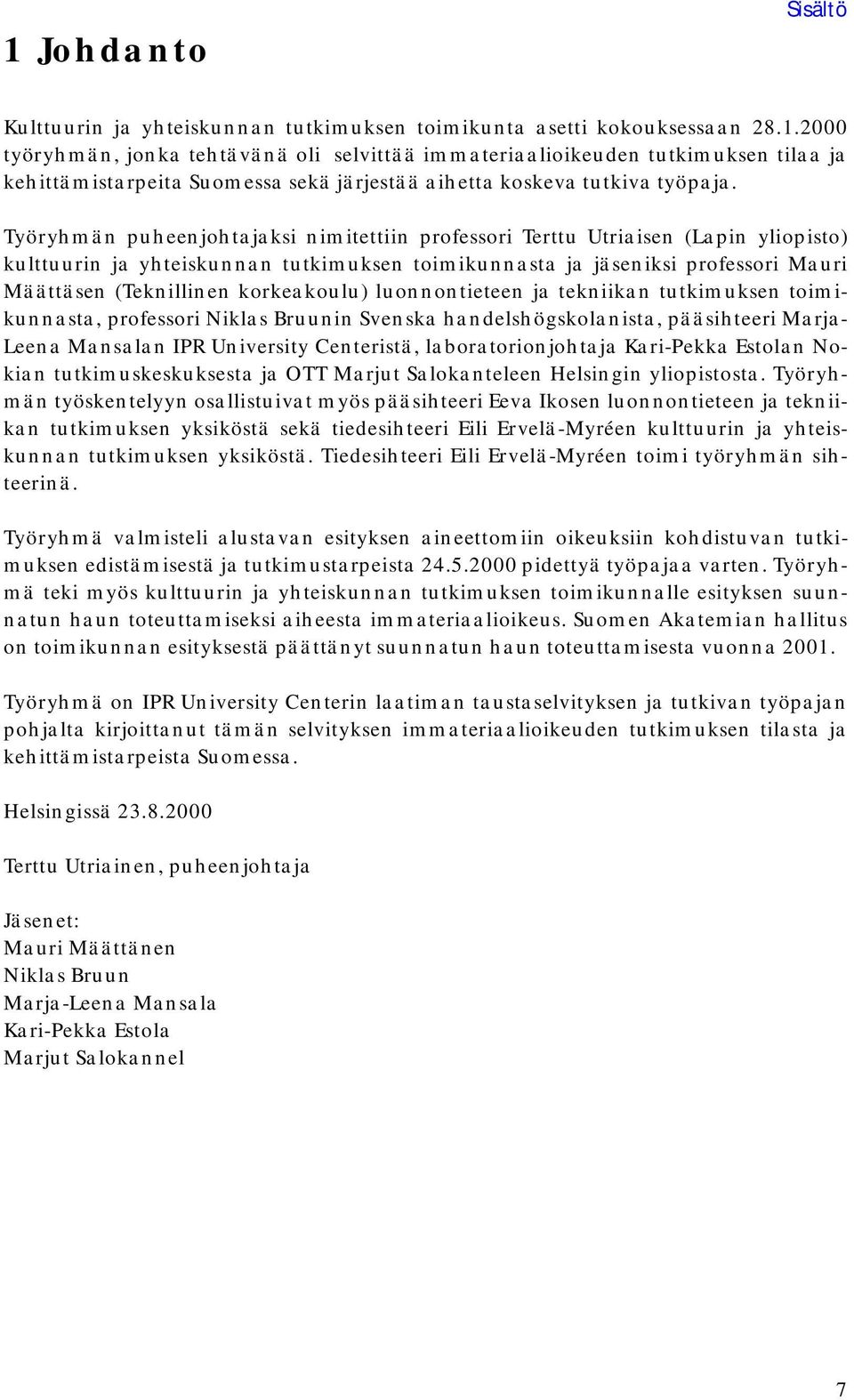 korkeakoulu) luonnontieteen ja tekniikan tutkimuksen toimikunnasta, professori Niklas Bruunin Svenska handelshögskolanista, pääsihteeri Marja- Leena Mansalan IPR University Centeristä,