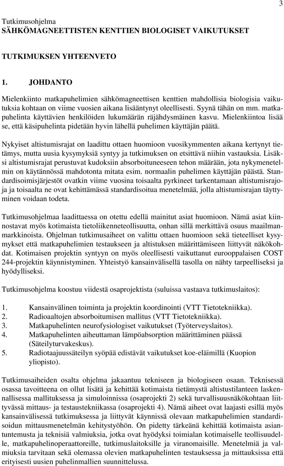 matkapuhelinta käyttävien henkilöiden lukumäärän räjähdysmäinen kasvu. Mielenkiintoa lisää se, että käsipuhelinta pidetään hyvin lähellä puhelimen käyttäjän päätä.