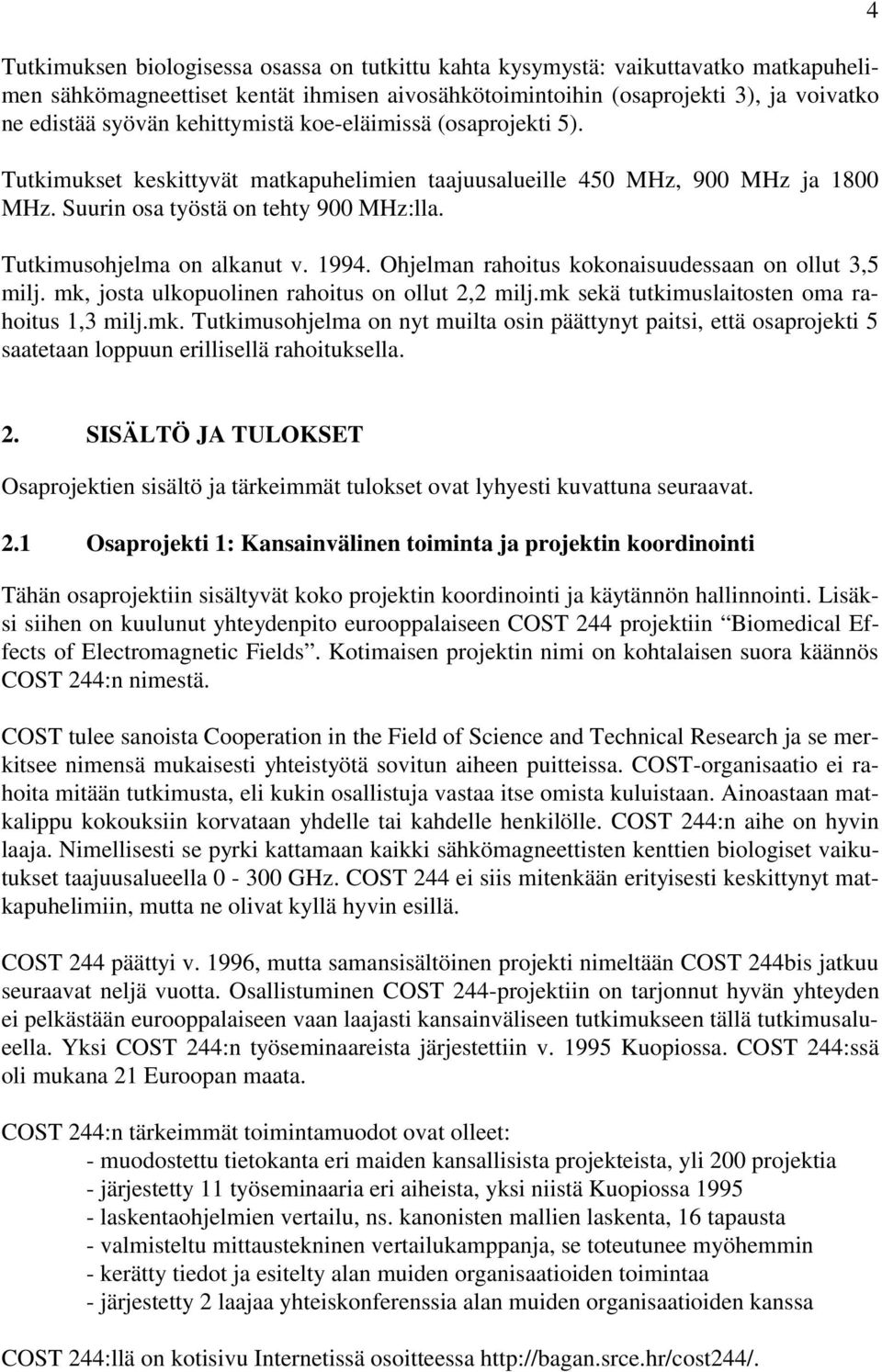 1994. Ohjelman rahoitus kokonaisuudessaan on ollut 3,5 milj. mk, josta ulkopuolinen rahoitus on ollut 2,2 milj.mk sekä tutkimuslaitosten oma rahoitus 1,3 milj.mk. Tutkimusohjelma on nyt muilta osin päättynyt paitsi, että osaprojekti 5 saatetaan loppuun erillisellä rahoituksella.