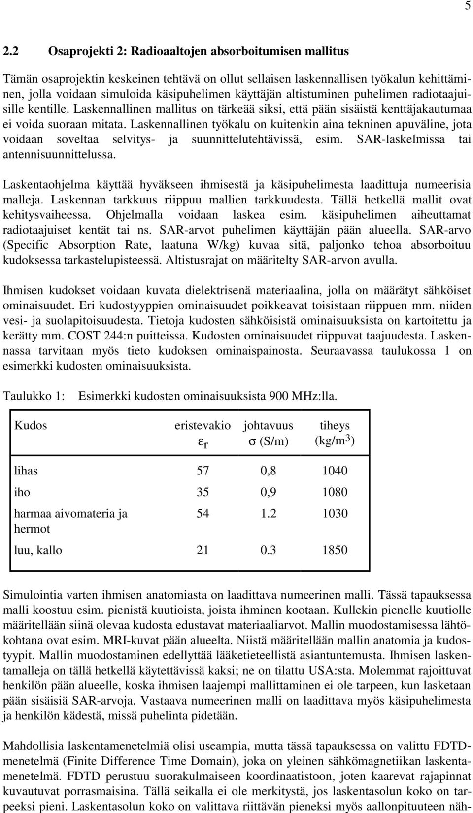 Laskennallinen työkalu on kuitenkin aina tekninen apuväline, jota voidaan soveltaa selvitys- ja suunnittelutehtävissä, esim. SAR-laskelmissa tai antennisuunnittelussa.