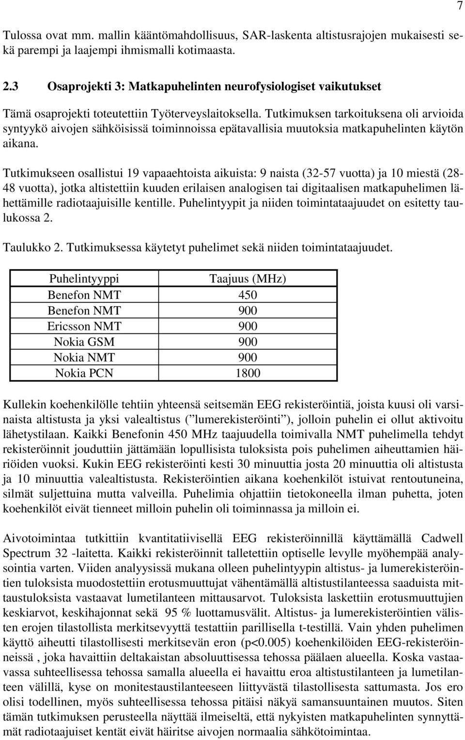 Tutkimuksen tarkoituksena oli arvioida syntyykö aivojen sähköisissä toiminnoissa epätavallisia muutoksia matkapuhelinten käytön aikana.